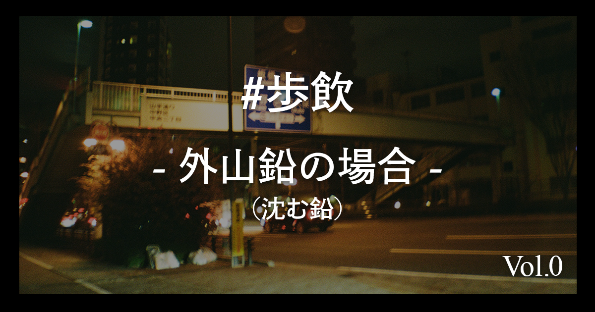 歩飲-外山鉛(沈む鉛)の場合-